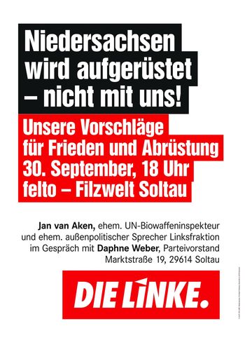 Niedersachsen wird aufgerüstet - nicht mit uns! Jan van Aken, ehem. UN-Biowaffennspekteur und ehem. außenpolitischer Sprecher Linksfraktion im Gespräch mit Daphne Weber, Parteivorstand. Marktstraße 19. 29614 Soltau. DIE LINKE. Unsere Vorschläge für Frieden und Abrüstung. 30. September, 18 Uhr. fetto - Filzwelt Solau. 